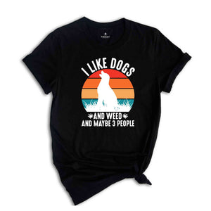 I Like Dogs And Weed And Maybe 3 People Shirt, Funny Weed Shirt, Marijuana Shirt, Cannabis Shirt, Stoner Gift, Dog Lover And Weed Smoker Tee