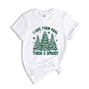 I like Them Real Thick and Sprucy Shirt, Christmas Tree Shirt, Christmas Family Shirt, Tree Shirt, Christmas Gift