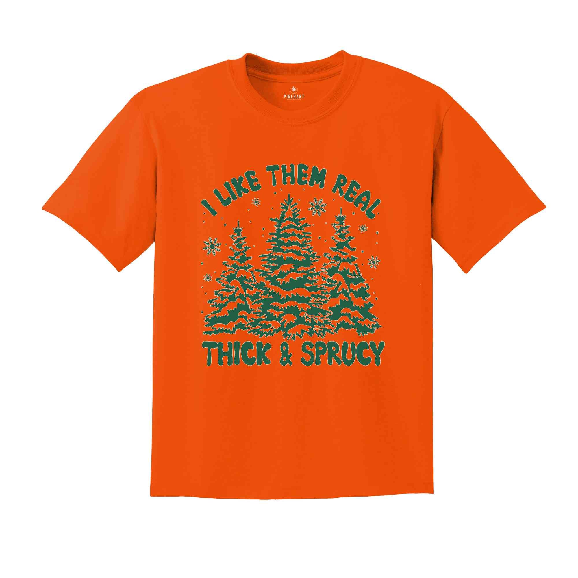 I like Them Real Thick and Sprucy Shirt, Christmas Tree Shirt, Christmas Family Shirt, Tree Shirt, Christmas Gift