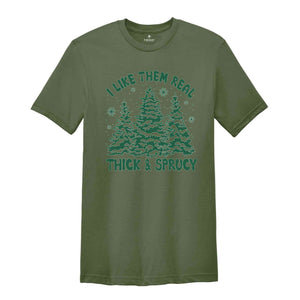 I like Them Real Thick and Sprucy Shirt, Christmas Tree Shirt, Christmas Family Shirt, Tree Shirt, Christmas Gift