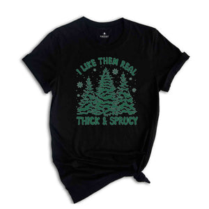 I like Them Real Thick and Sprucy Shirt, Christmas Tree Shirt, Christmas Family Shirt, Tree Shirt, Christmas Gift
