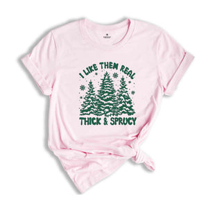 I like Them Real Thick and Sprucy Shirt, Christmas Tree Shirt, Christmas Family Shirt, Tree Shirt, Christmas Gift