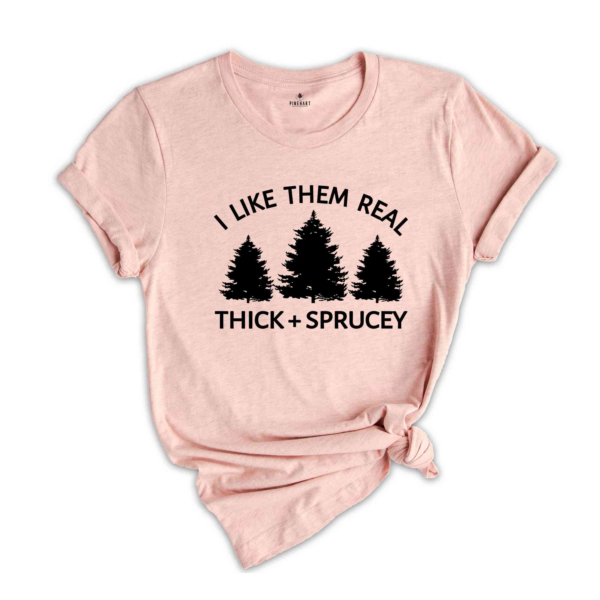 I Like Them Real Thick and Sprucy Shirt, Christmas Tree T-Shirt, Holiday Shirt, Christmas Outfit, Xmas Shirt, Christmas Winter Shirt