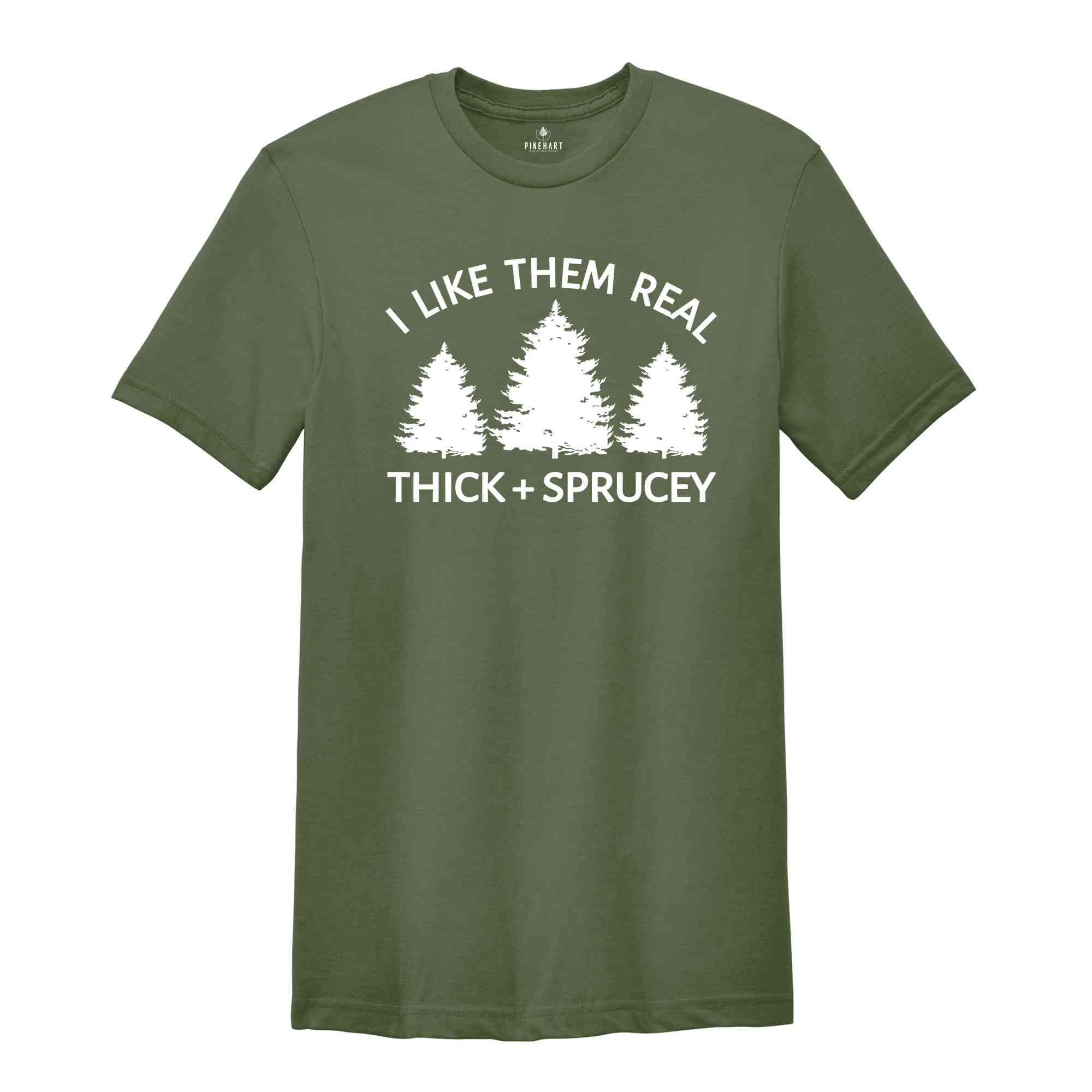 I Like Them Real Thick and Sprucy Shirt, Christmas Tree T-Shirt, Holiday Shirt, Christmas Outfit, Xmas Shirt, Christmas Winter Shirt