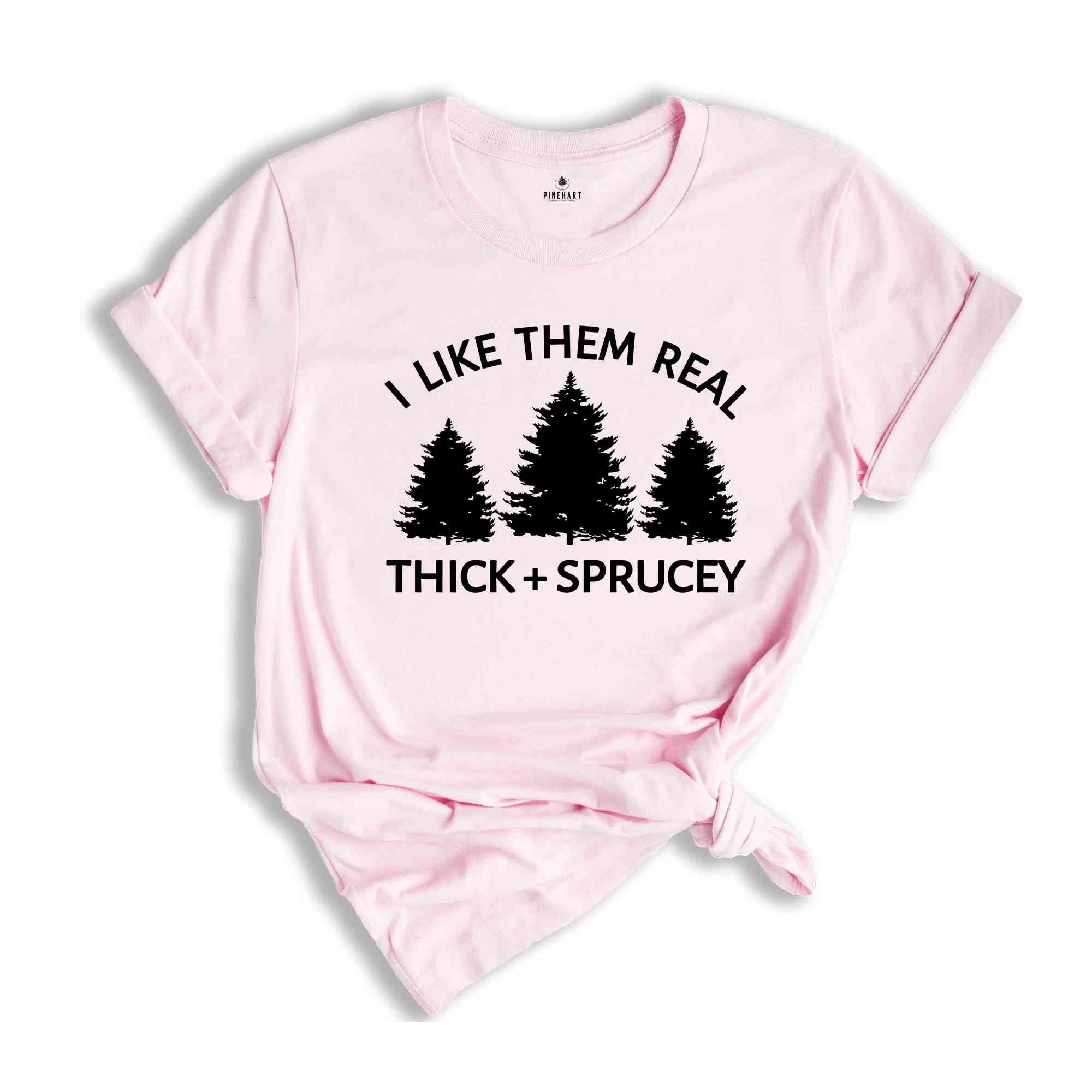 I Like Them Real Thick and Sprucy Shirt, Christmas Tree T-Shirt, Holiday Shirt, Christmas Outfit, Xmas Shirt, Christmas Winter Shirt