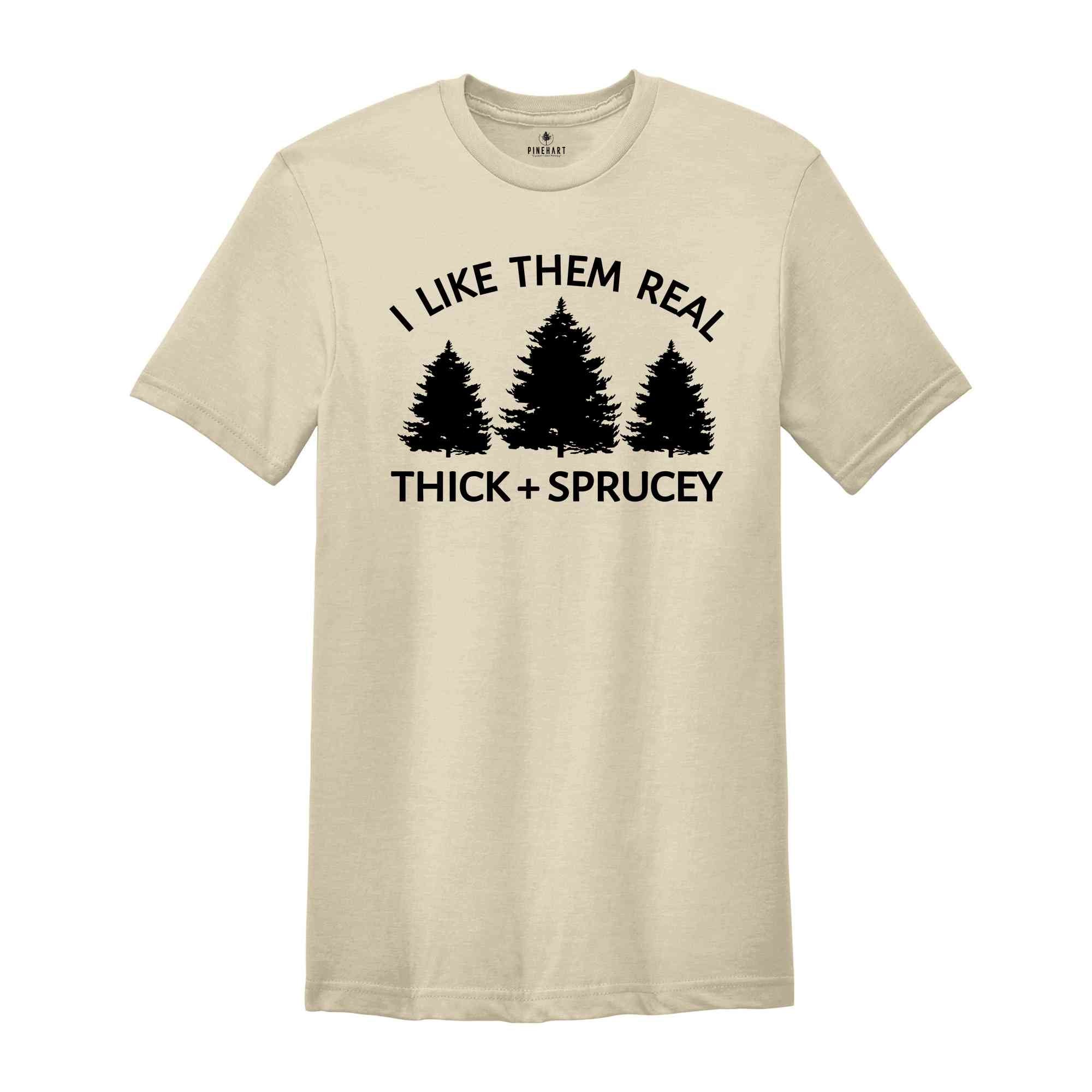 I Like Them Real Thick and Sprucy Shirt, Christmas Tree T-Shirt, Holiday Shirt, Christmas Outfit, Xmas Shirt, Christmas Winter Shirt