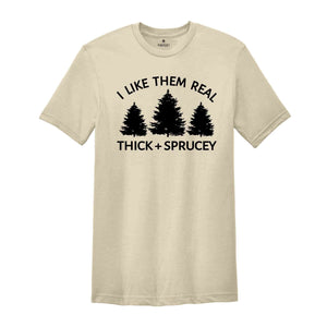 I Like Them Real Thick and Sprucy Shirt, Christmas Tree T-Shirt, Holiday Shirt, Christmas Outfit, Xmas Shirt, Christmas Winter Shirt
