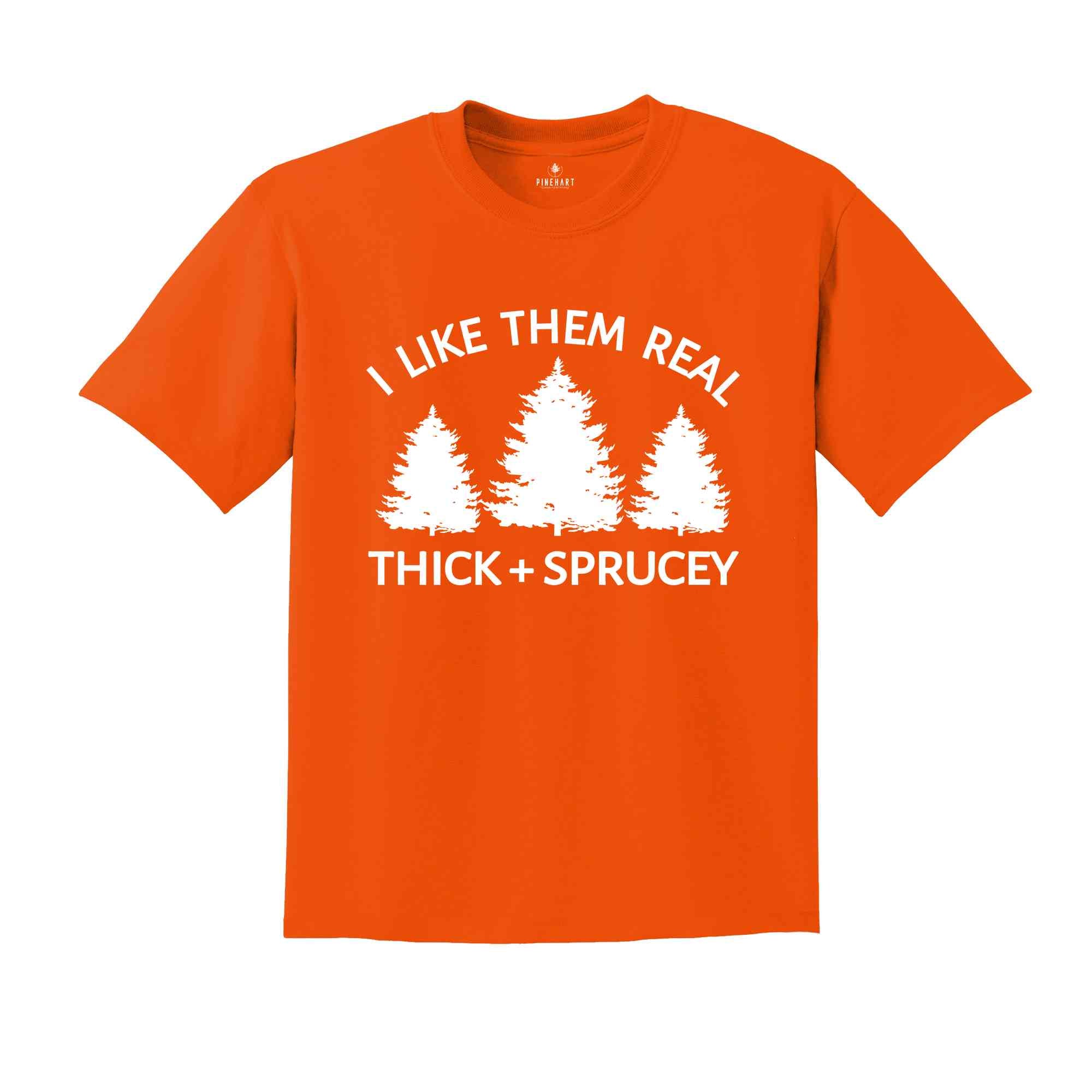 I Like Them Real Thick and Sprucy Shirt, Christmas Tree T-Shirt, Holiday Shirt, Christmas Outfit, Xmas Shirt, Christmas Winter Shirt