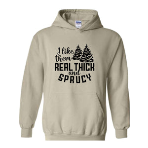 I Like Them Real Thick And Sprucy Sweatshirt, Funny Christmas Sweatshirt, Ugly Christmas Sweat, Christmas Gifts