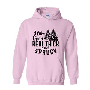 I Like Them Real Thick And Sprucy Sweatshirt, Funny Christmas Sweatshirt, Ugly Christmas Sweat, Christmas Gifts