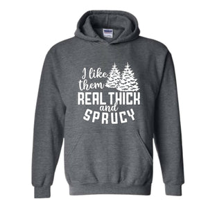I Like Them Real Thick And Sprucy Sweatshirt, Funny Christmas Sweatshirt, Ugly Christmas Sweat, Christmas Gifts