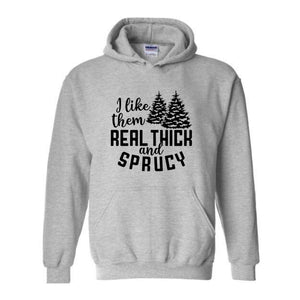 I Like Them Real Thick And Sprucy Sweatshirt, Funny Christmas Sweatshirt, Ugly Christmas Sweat, Christmas Gifts