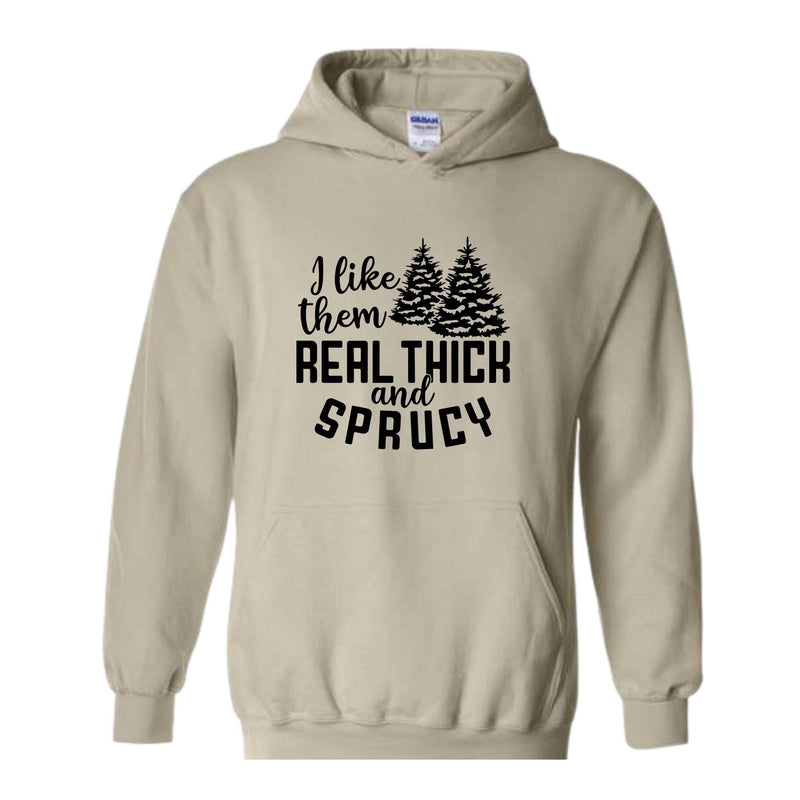 I Like Them Real Thick And Sprucy Sweatshirt, Funny Christmas Sweatshirt, Ugly Christmas Sweat, Christmas Gifts