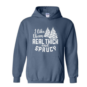 I Like Them Real Thick And Sprucy Sweatshirt, Funny Christmas Sweatshirt, Ugly Christmas Sweat, Christmas Gifts
