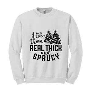 I Like Them Real Thick And Sprucy Sweatshirt, Funny Christmas Sweatshirt, Ugly Christmas Sweat, Christmas Gifts