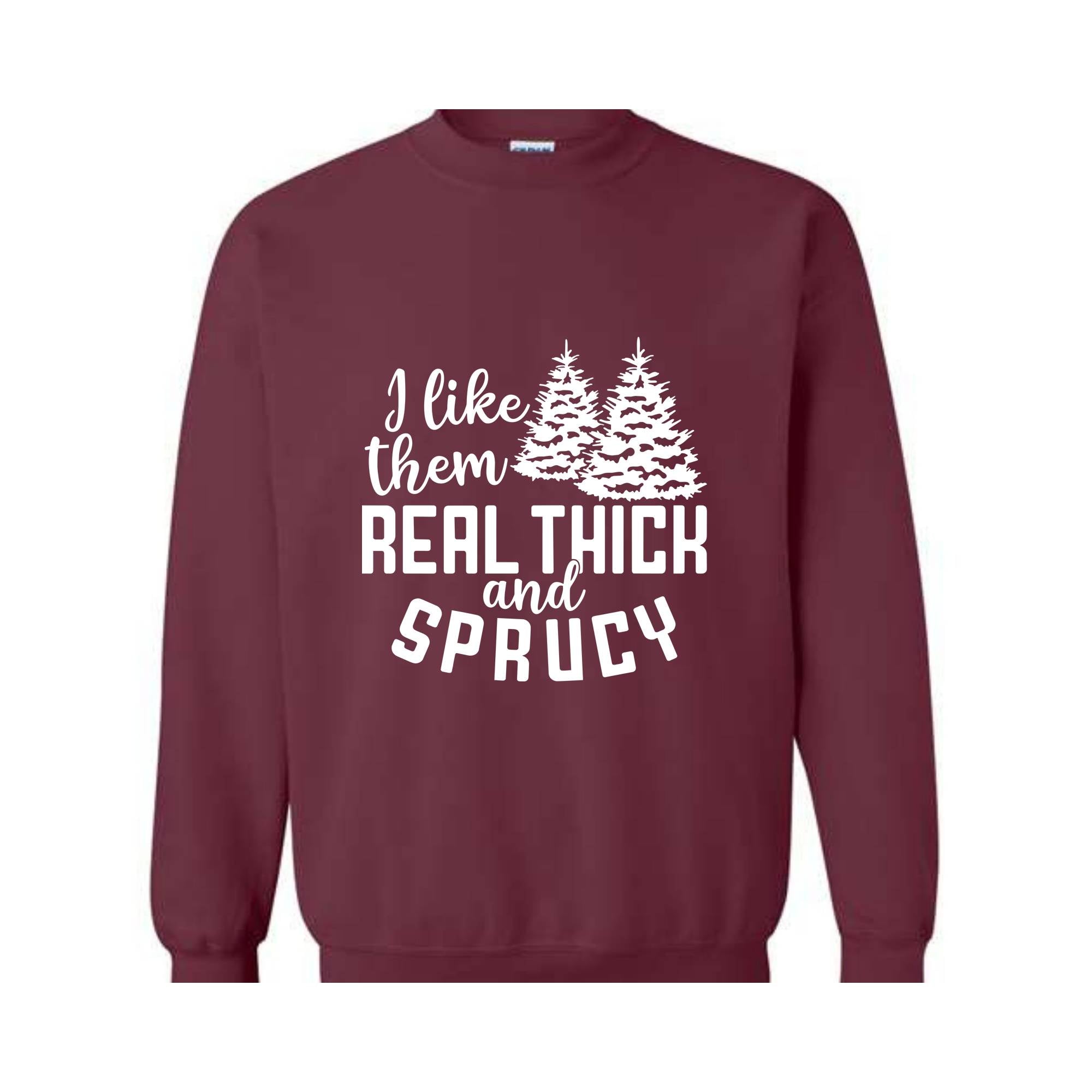I Like Them Real Thick And Sprucy Sweatshirt, Funny Christmas Sweatshirt, Ugly Christmas Sweat, Christmas Gifts