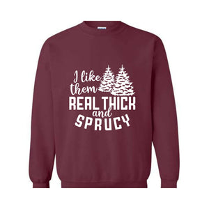 I Like Them Real Thick And Sprucy Sweatshirt, Funny Christmas Sweatshirt, Ugly Christmas Sweat, Christmas Gifts