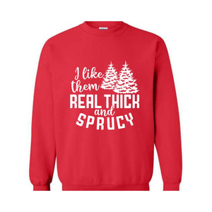 I Like Them Real Thick And Sprucy Sweatshirt, Funny Christmas Sweatshirt, Ugly Christmas Sweat, Christmas Gifts