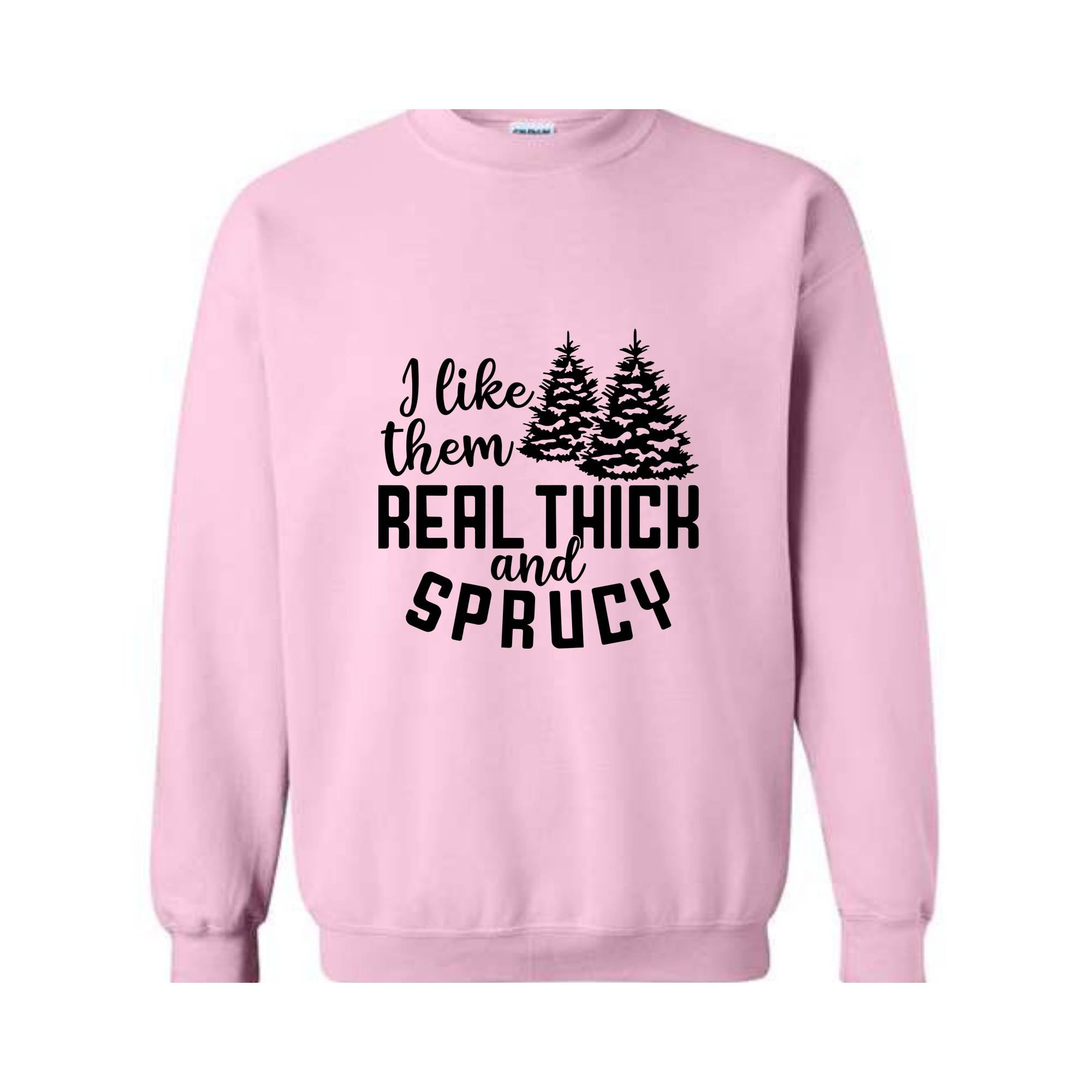 I Like Them Real Thick And Sprucy Sweatshirt, Funny Christmas Sweatshirt, Ugly Christmas Sweat, Christmas Gifts