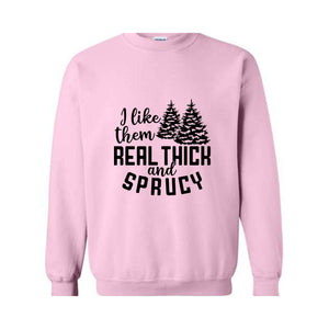I Like Them Real Thick And Sprucy Sweatshirt, Funny Christmas Sweatshirt, Ugly Christmas Sweat, Christmas Gifts