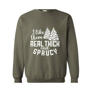 I Like Them Real Thick And Sprucy Sweatshirt, Funny Christmas Sweatshirt, Ugly Christmas Sweat, Christmas Gifts