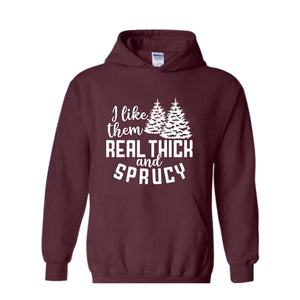 I Like Them Real Thick And Sprucy Sweatshirt, Funny Christmas Sweatshirt, Ugly Christmas Sweat, Christmas Gifts
