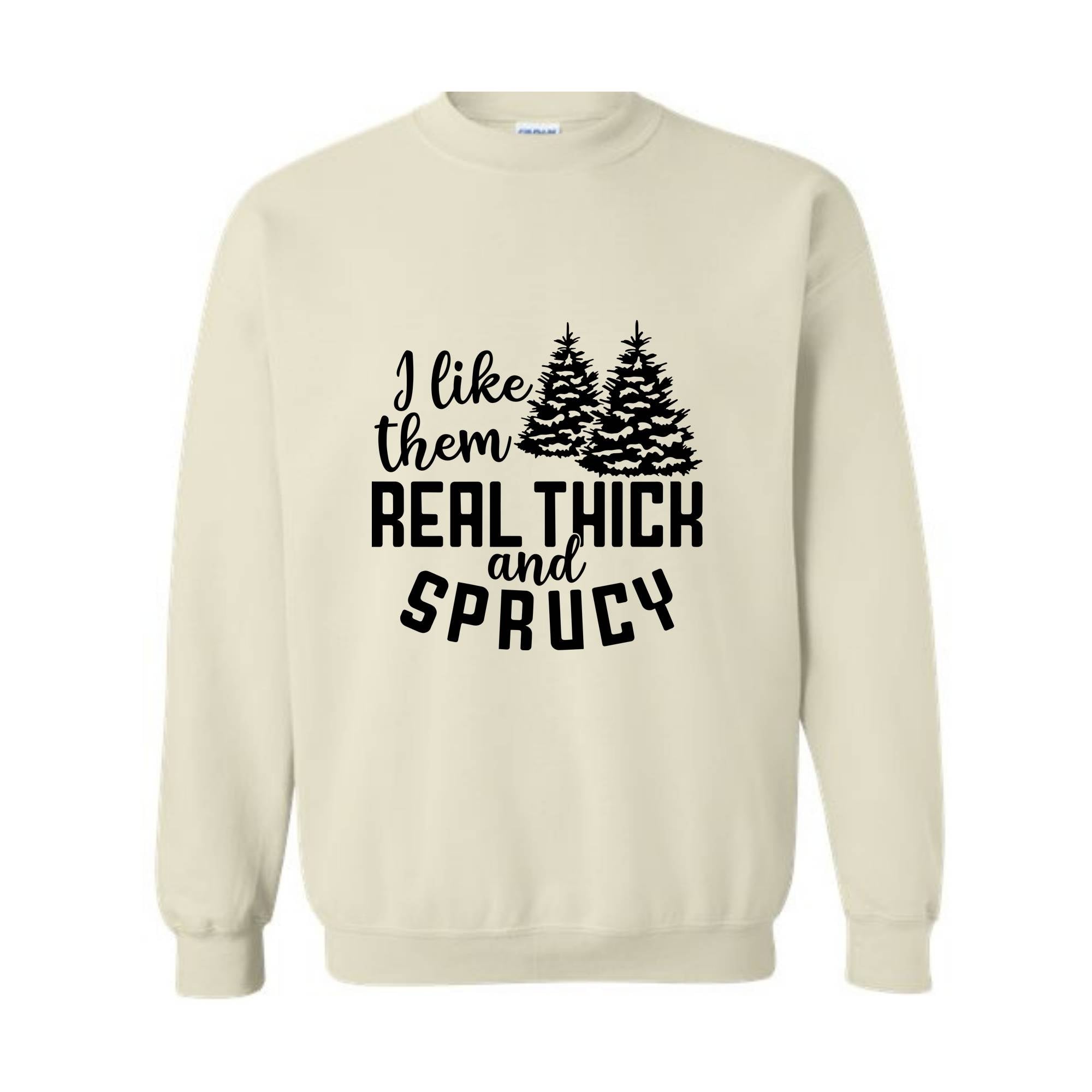 I Like Them Real Thick And Sprucy Sweatshirt, Funny Christmas Sweatshirt, Ugly Christmas Sweat, Christmas Gifts