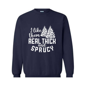 I Like Them Real Thick And Sprucy Sweatshirt, Funny Christmas Sweatshirt, Ugly Christmas Sweat, Christmas Gifts
