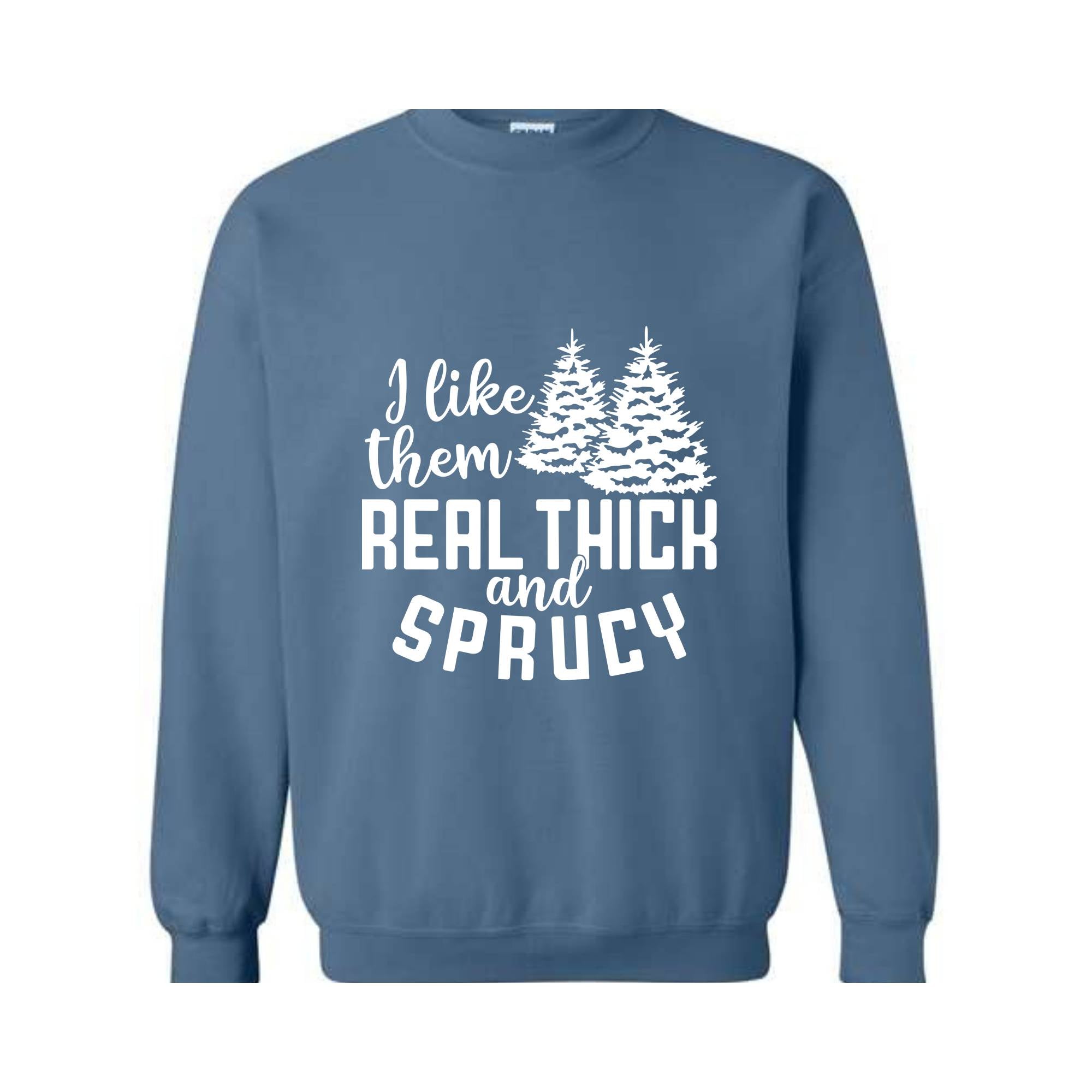 I Like Them Real Thick And Sprucy Sweatshirt, Funny Christmas Sweatshirt, Ugly Christmas Sweat, Christmas Gifts