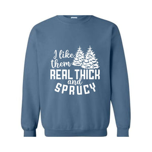 I Like Them Real Thick And Sprucy Sweatshirt, Funny Christmas Sweatshirt, Ugly Christmas Sweat, Christmas Gifts