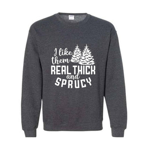 I Like Them Real Thick And Sprucy Sweatshirt, Funny Christmas Sweatshirt, Ugly Christmas Sweat, Christmas Gifts