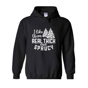 I Like Them Real Thick And Sprucy Sweatshirt, Funny Christmas Sweatshirt, Ugly Christmas Sweat, Christmas Gifts