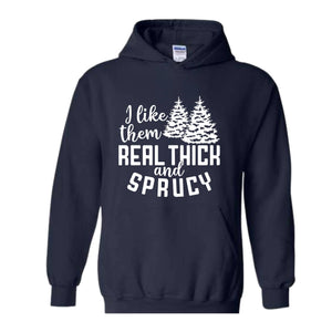 I Like Them Real Thick And Sprucy Sweatshirt, Funny Christmas Sweatshirt, Ugly Christmas Sweat, Christmas Gifts