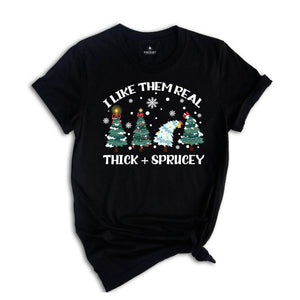 I Like Them Real Thick and Sprucy T-shirt, Christmas Tree Shirt, Tree T-Shirt, Thick And Spruce Tee, Funny Holiday Tee, Christmas Gift