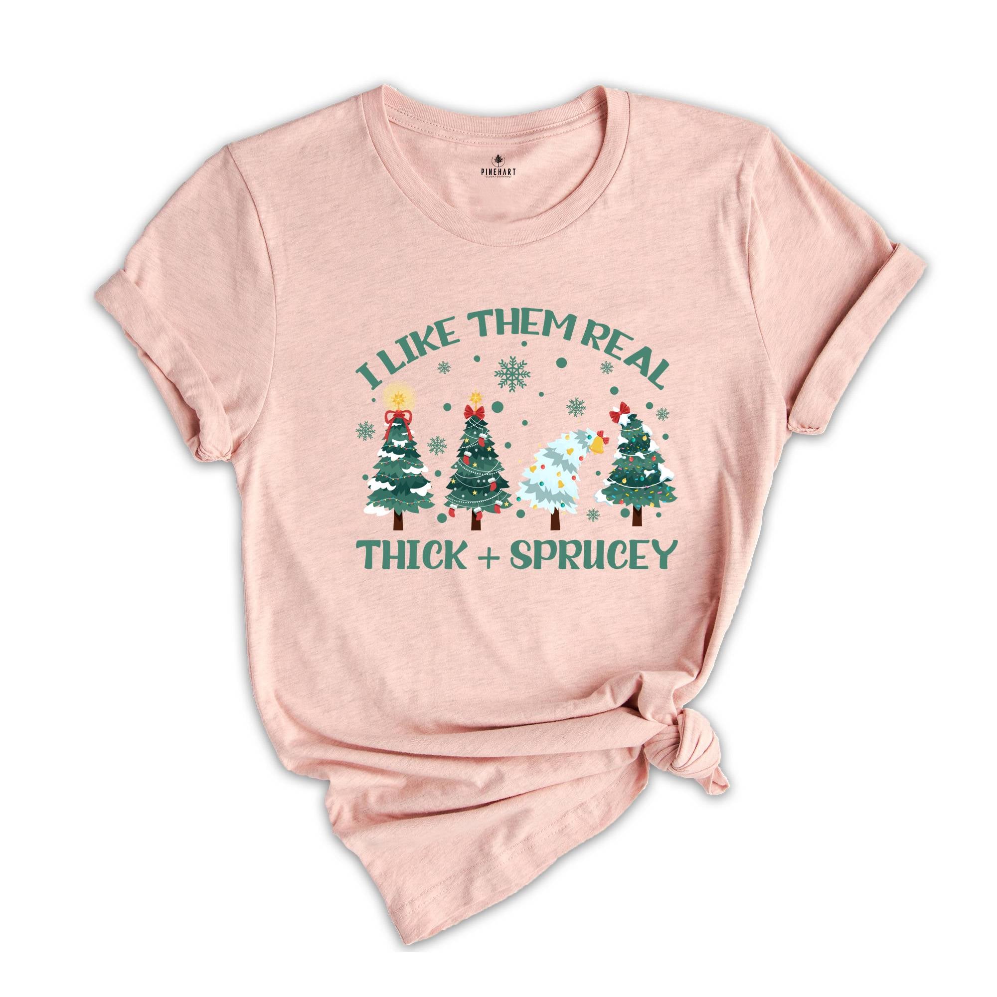 I Like Them Real Thick and Sprucy T-shirt, Christmas Tree Shirt, Tree T-Shirt, Thick And Spruce Tee, Funny Holiday Tee, Christmas Gift