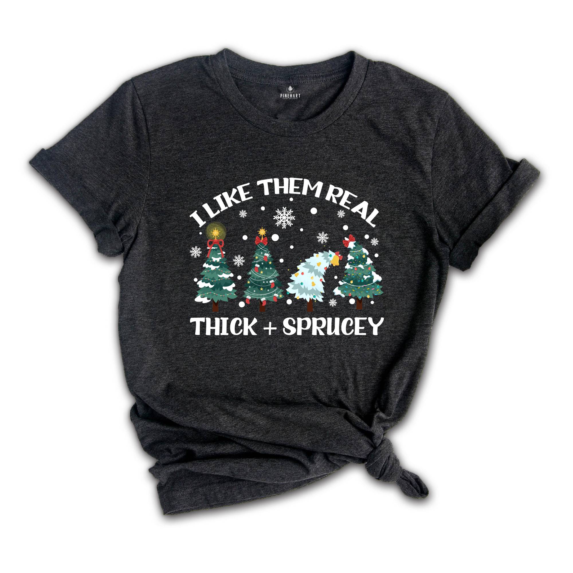 I Like Them Real Thick and Sprucy T-shirt, Christmas Tree Shirt, Tree T-Shirt, Thick And Spruce Tee, Funny Holiday Tee, Christmas Gift