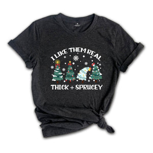 I Like Them Real Thick and Sprucy T-shirt, Christmas Tree Shirt, Tree T-Shirt, Thick And Spruce Tee, Funny Holiday Tee, Christmas Gift