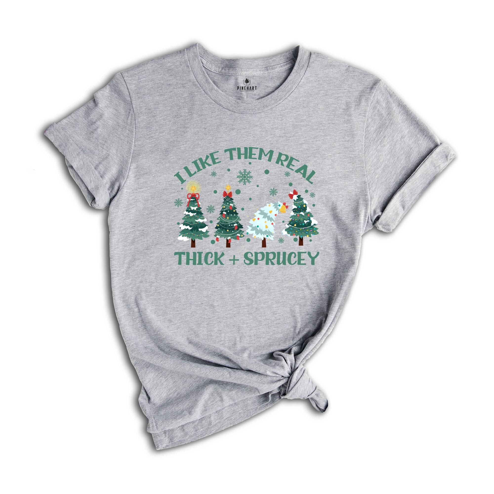 I Like Them Real Thick and Sprucy T-shirt, Christmas Tree Shirt, Tree T-Shirt, Thick And Spruce Tee, Funny Holiday Tee, Christmas Gift