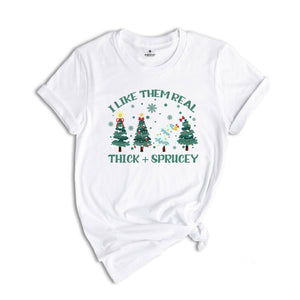 I Like Them Real Thick and Sprucy T-shirt, Christmas Tree Shirt, Tree T-Shirt, Thick And Spruce Tee, Funny Holiday Tee, Christmas Gift
