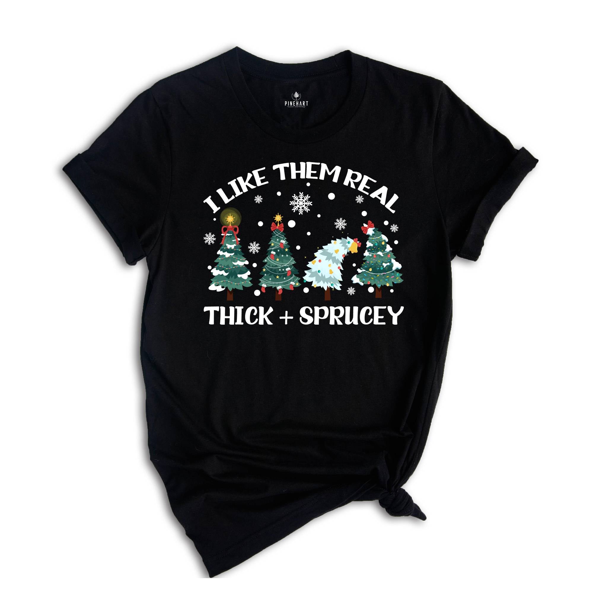 I Like Them Real Thick and Sprucy T-shirt, Christmas Tree Shirt, Tree T-Shirt, Thick And Spruce Tee, Funny Holiday Tee, Christmas Gift