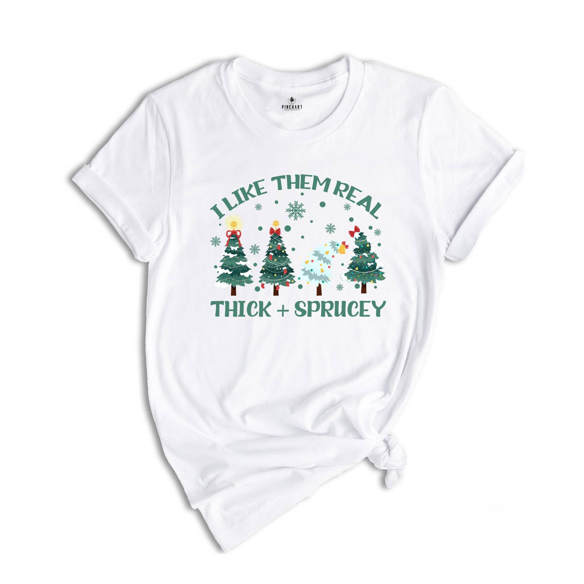 I Like Them Real Thick and Sprucy T-shirt, Christmas Tree Shirt, Tree T-Shirt, Thick And Spruce Tee, Funny Holiday Tee, Christmas Gift