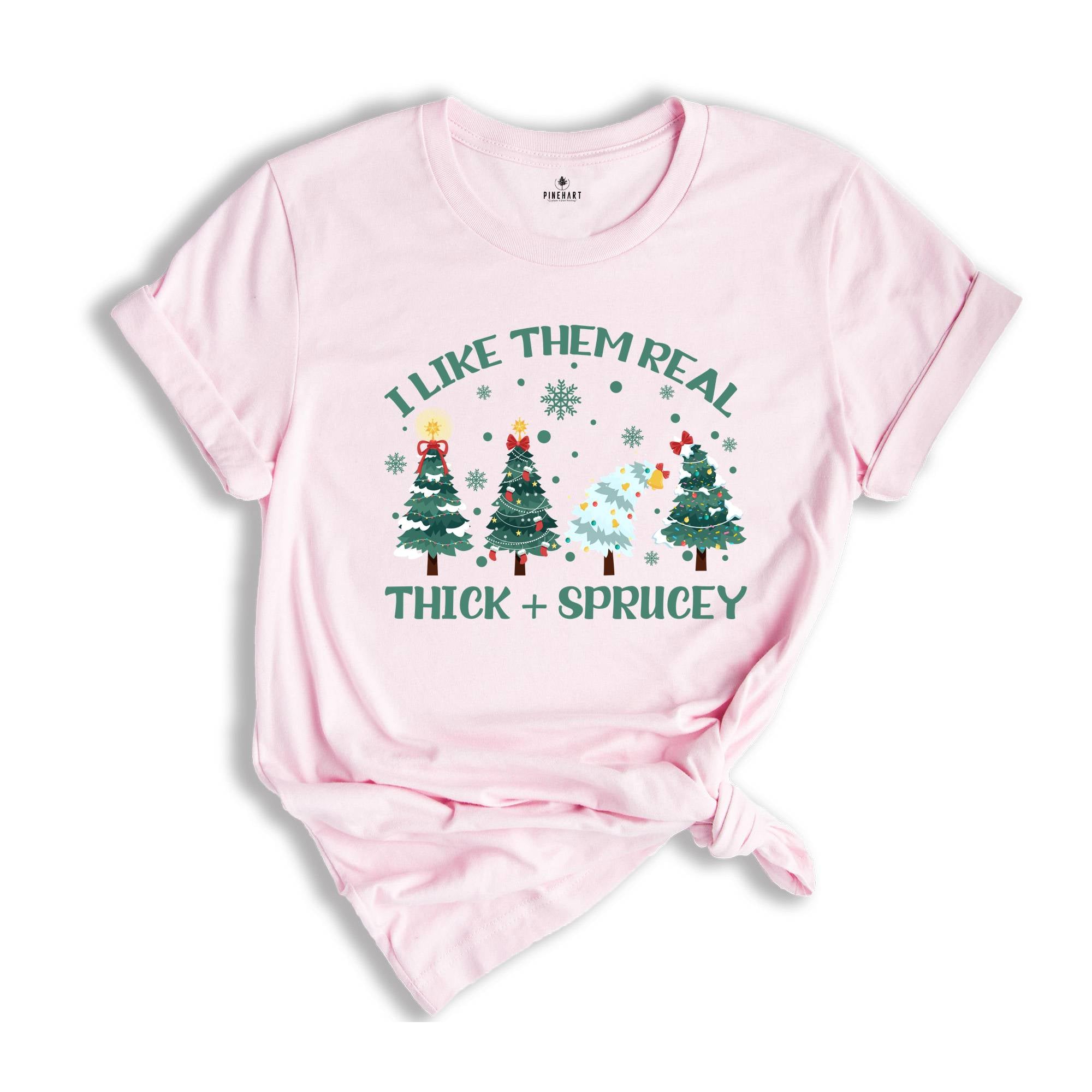 I Like Them Real Thick and Sprucy T-shirt, Christmas Tree Shirt, Tree T-Shirt, Thick And Spruce Tee, Funny Holiday Tee, Christmas Gift