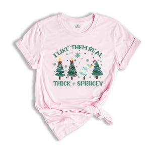 I Like Them Real Thick and Sprucy T-shirt, Christmas Tree Shirt, Tree T-Shirt, Thick And Spruce Tee, Funny Holiday Tee, Christmas Gift