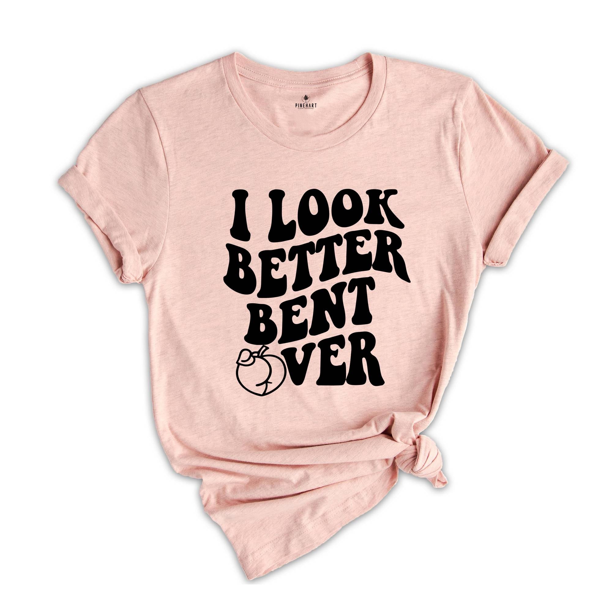 I Look Better Bent Over Shirt, Sarcastic Saying T-shirt, Peach Booty Tee, Funny Peach Shapes Gift, Retro Wavy