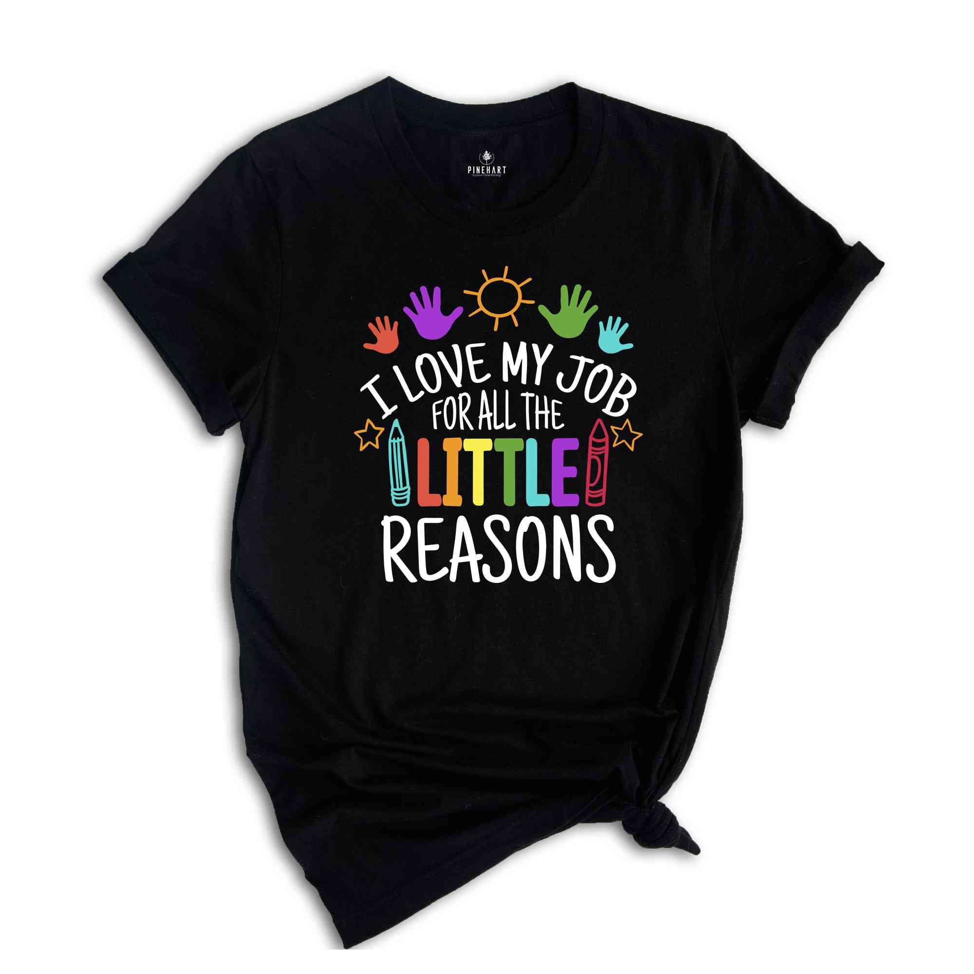 I Love My Job For All The Little Reasons Shirt, Teacher Life Shirt, Teacher Mode Shirt, Kindergarten Teacher, Gift For Teacher