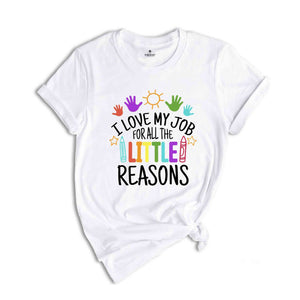 I Love My Job For All The Little Reasons Shirt, Teacher Life Shirt, Teacher Mode Shirt, Kindergarten Teacher, Gift For Teacher