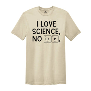 I Love Science, No Cap Shirt, Periodic Table Science Tee, Science Shirt, Nerd Gift, Geek Shirt, Cute Tee