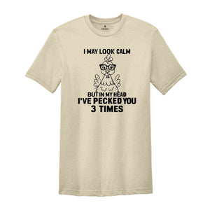 I May Look Calm But In My Head I've Pecked You 3 Times Shirt, Funny T-Shirt, Sarcastic Shirt, Funny Chicken Shirt