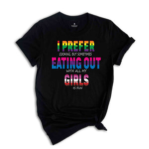 I Prefer Cooking But Sometimes Eating Out With All My Girls Is Fun Shirt, Pride Month Gift, LGBT Shirt, LGBT Pride Tee, Pride Month Shirt