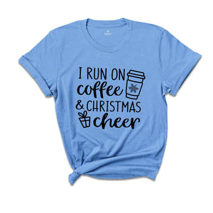 I Run on Coffee and Christmas Cheer, Christmas Shirt, Christmas Gift Tee, Funny Christmas Shirt, Funny Christmas Gift